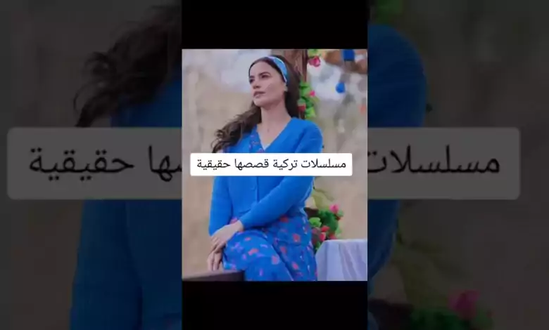 مسلسلات تركية قصصها حقيقية