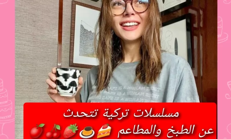 مسلسلات تركية تتحدث عن الطبخ والمطاعم