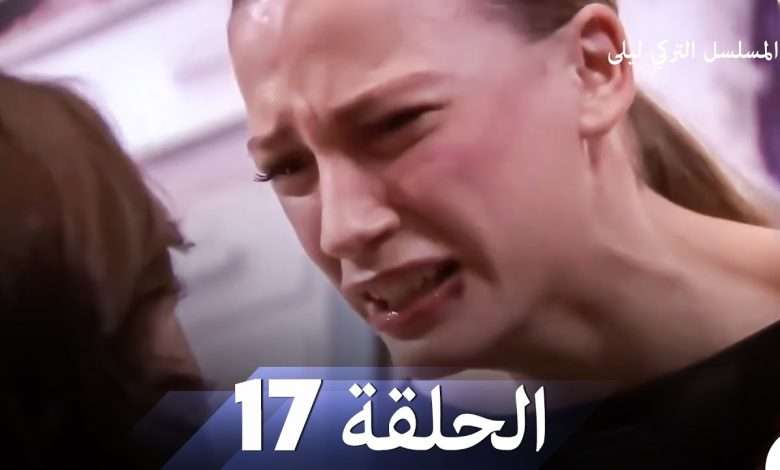 المسلسل التركي ليلى الحلقة 17