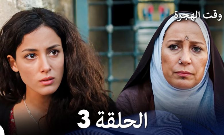 FULL HD Arabic Dubbed مسلسل وقت الهجرة الحلقة 3