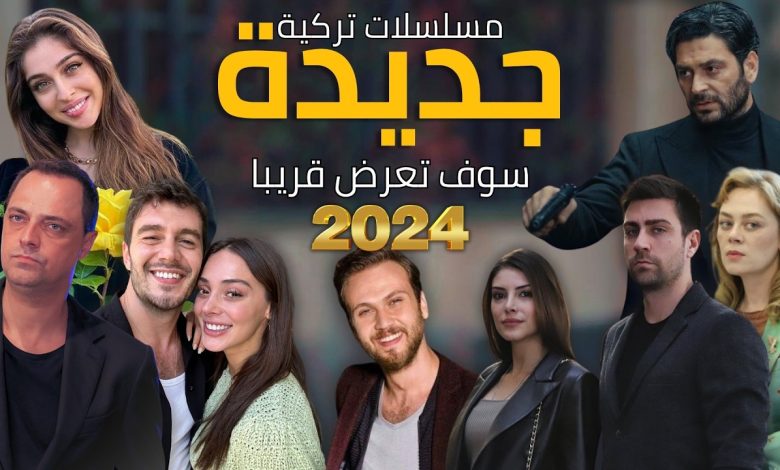 أفضل مسلسلات تركية جديدة التي ستعرض قريبا في 2024 مع