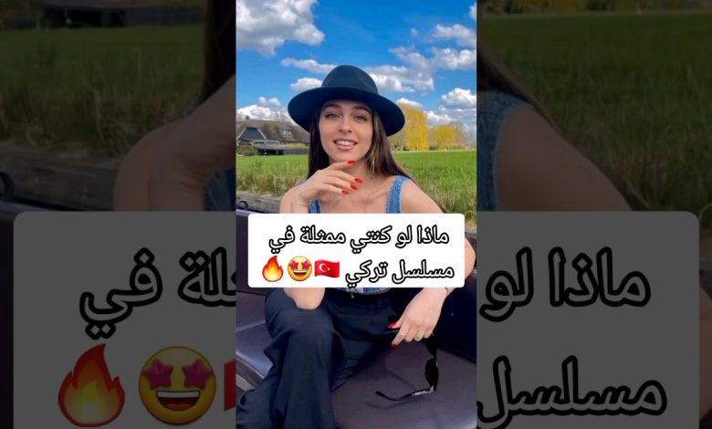 ماذا لو كنتي ممثلة في مسلسل تركي مسلسلات تركية ممثلات تركيات تركيا