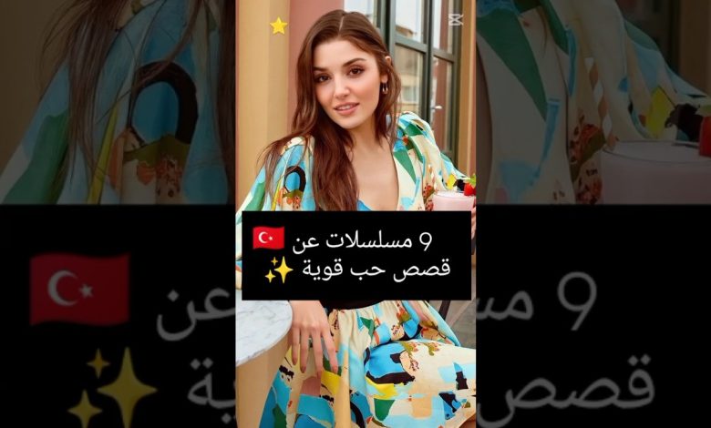 9 مسلسلات تركية عن قصص حب قوية مسلسلات تركية